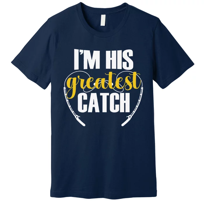 IM His Greatest Catch Funny Fishing Couple Husband Wife Premium T-Shirt