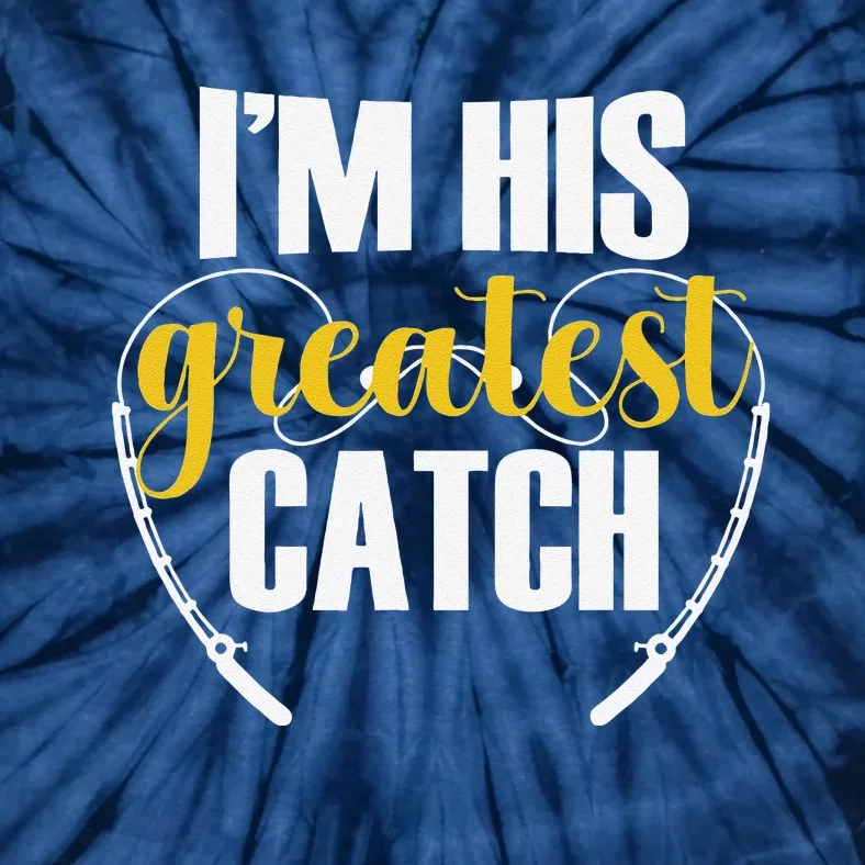 IM His Greatest Catch Funny Fishing Couple Husband Wife Tie-Dye T-Shirt