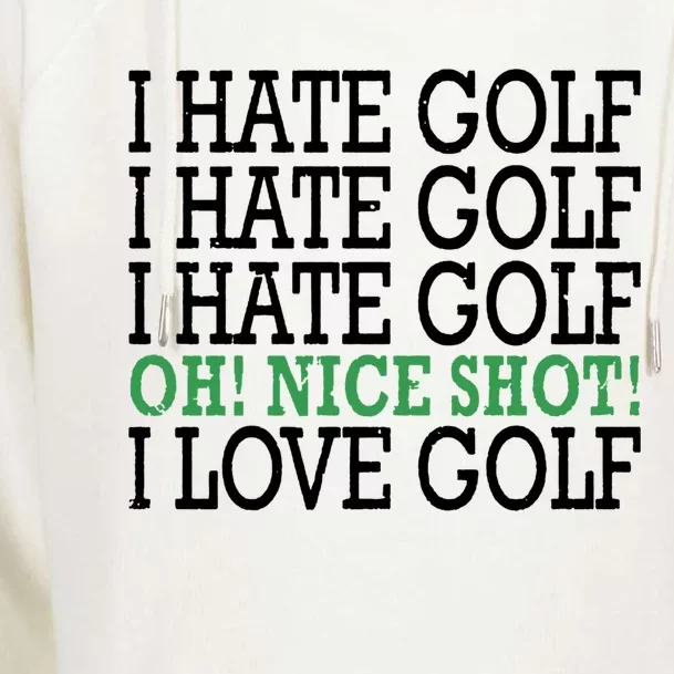 I Hate Golf Oh Nice Shot I Love Golf Humor Womens Funnel Neck Pullover Hood