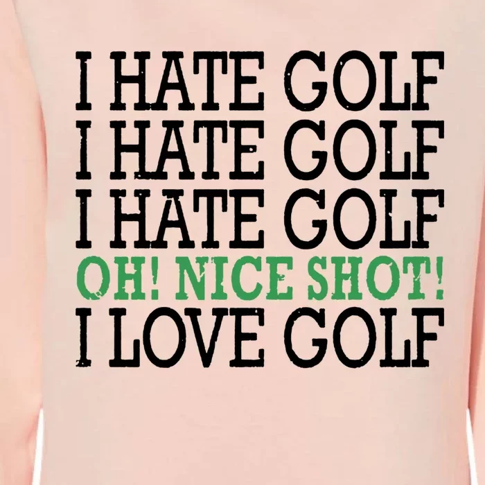 I Hate Golf Oh Nice Shot I Love Golf Humor Womens California Wash Sweatshirt