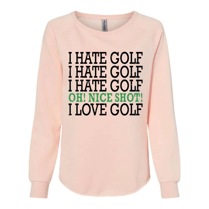 I Hate Golf Oh Nice Shot I Love Golf Humor Womens California Wash Sweatshirt