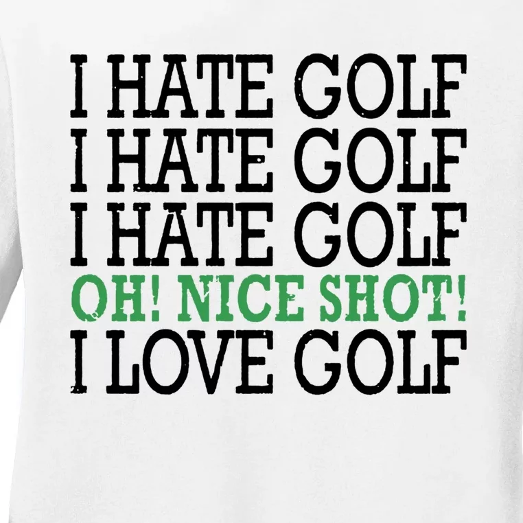 I Hate Golf Oh Nice Shot I Love Golf Humor Ladies Long Sleeve Shirt