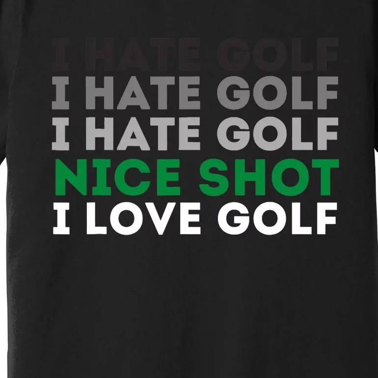 I Hate Golf Nice Shot I Love Golf - Golfing Lover & Golf Premium T-Shirt