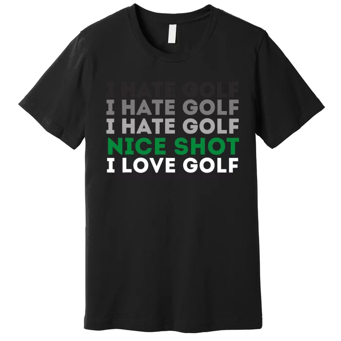 I Hate Golf Nice Shot I Love Golf - Golfing Lover & Golf Premium T-Shirt