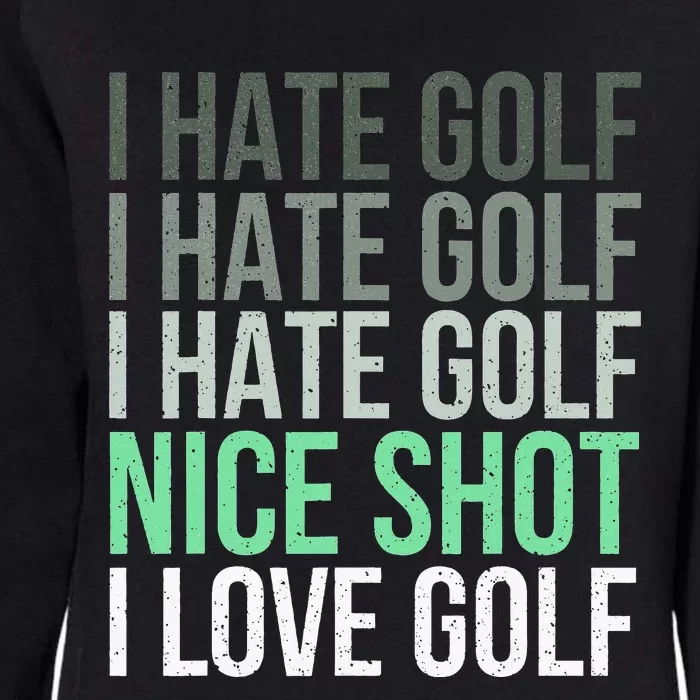 I Hate Golf Nice Shot I Love Golf - Golfer Golfing Lover Womens California Wash Sweatshirt