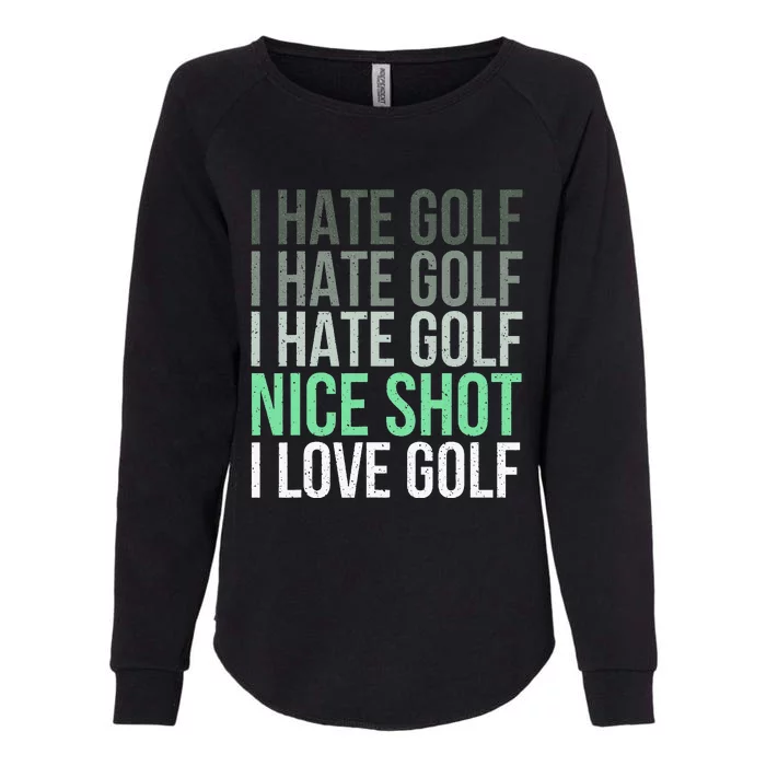 I Hate Golf Nice Shot I Love Golf - Golfer Golfing Lover Womens California Wash Sweatshirt