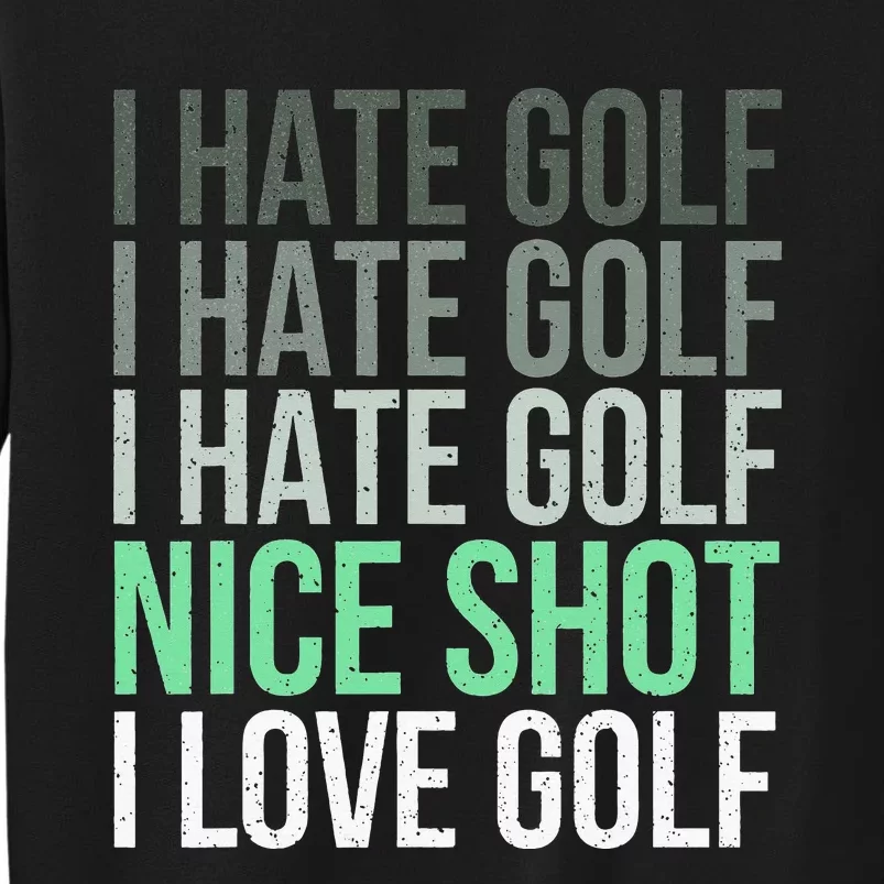 I Hate Golf Nice Shot I Love Golf - Golfer Golfing Lover Tall Sweatshirt