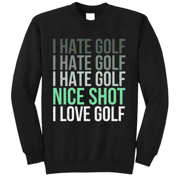 I Hate Golf Nice Shot I Love Golf - Golfer Golfing Lover Tall Sweatshirt