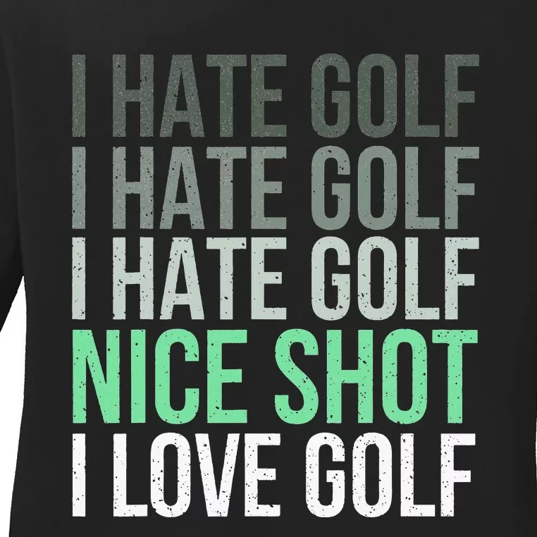 I Hate Golf Nice Shot I Love Golf - Golfer Golfing Lover Ladies Long Sleeve Shirt