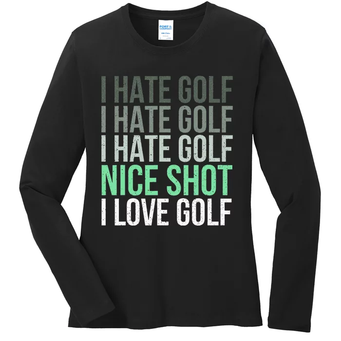 I Hate Golf Nice Shot I Love Golf - Golfer Golfing Lover Ladies Long Sleeve Shirt