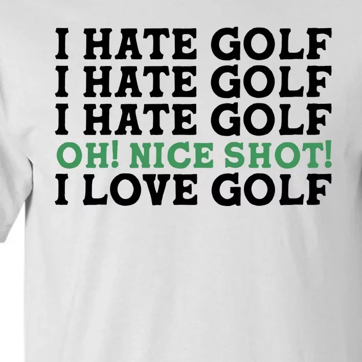 I Hate Golf Oh Nice Shot I Love Golf Humor Tall T-Shirt