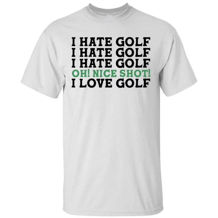 I Hate Golf Oh Nice Shot I Love Golf Humor Tall T-Shirt