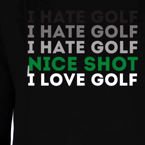 I Hate Golf Oh Nice Shot I Love Golf Humor Womens Funnel Neck Pullover Hood