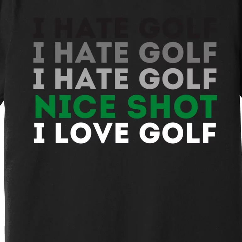 I Hate Golf Oh Nice Shot I Love Golf Humor Premium T-Shirt