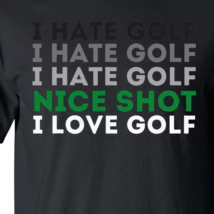 I Hate Golf Nice Shot I Love Golf Golfing Lover & Golf Tall T-Shirt