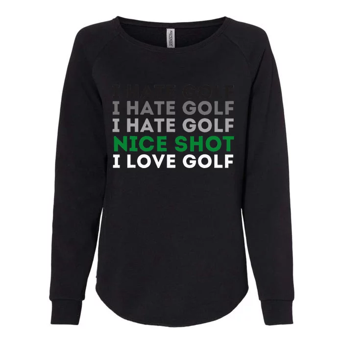 I Hate Golf Nice Shot I Love Golf Golfing Lover & Golf Womens California Wash Sweatshirt