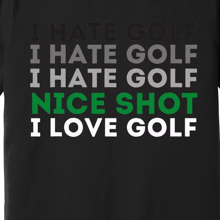 I Hate Golf Nice Shot I Love Golf Golfing Lover & Golf Premium T-Shirt