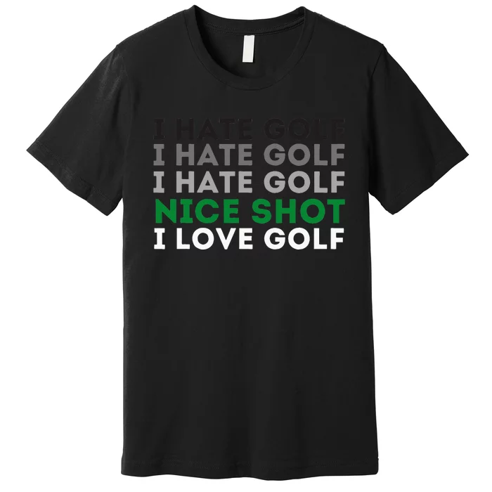 I Hate Golf Nice Shot I Love Golf Golfing Lover & Golf Premium T-Shirt