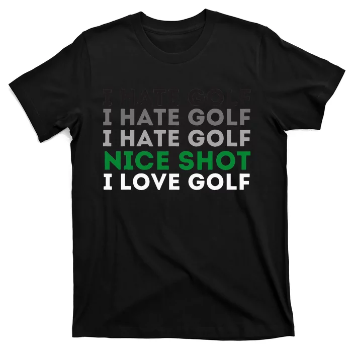 I Hate Golf Nice Shot I Love Golf Golfing Lover & Golf T-Shirt