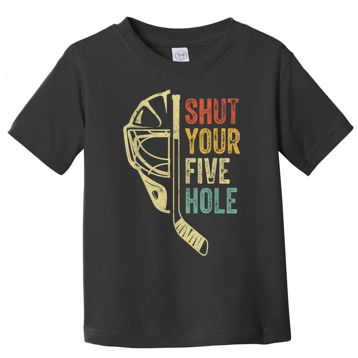 Ice Hockey Goalie Funny Shut Your Five Hole Retro Vintage Toddler T-Shirt