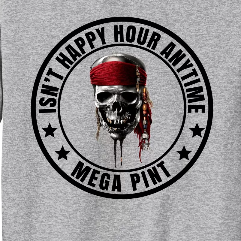 Isn't Happy Hour Anytime Mega Pint Pirate Tall Sweatshirt