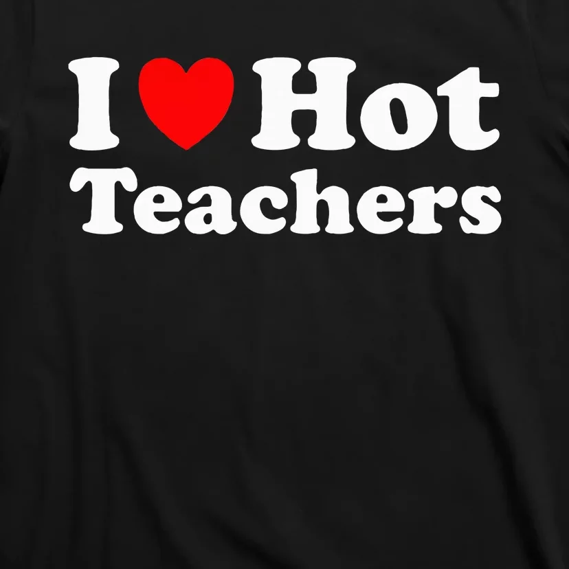 I Heart Hot Teachers I Love Hot Teachers T-Shirt