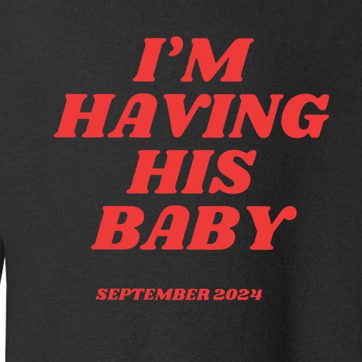 IM Having His Baby Toddler Sweatshirt