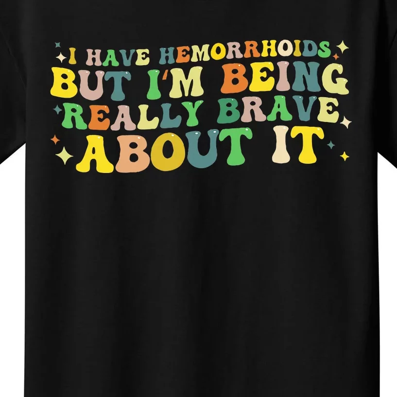 I Have Hemorrhoids But IM Being Really Brave About It Kids T-Shirt