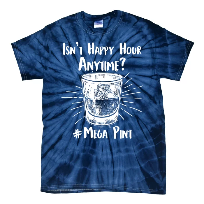 Isn't Happy Hour Anytime? #Mega Pint Tie-Dye T-Shirt