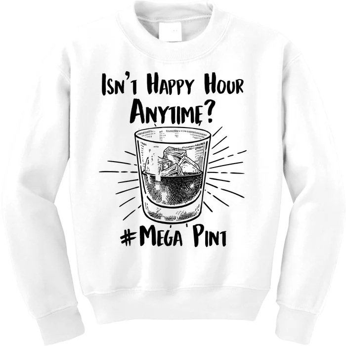 Isn't Happy Hour Anytime? #Mega Pint Kids Sweatshirt