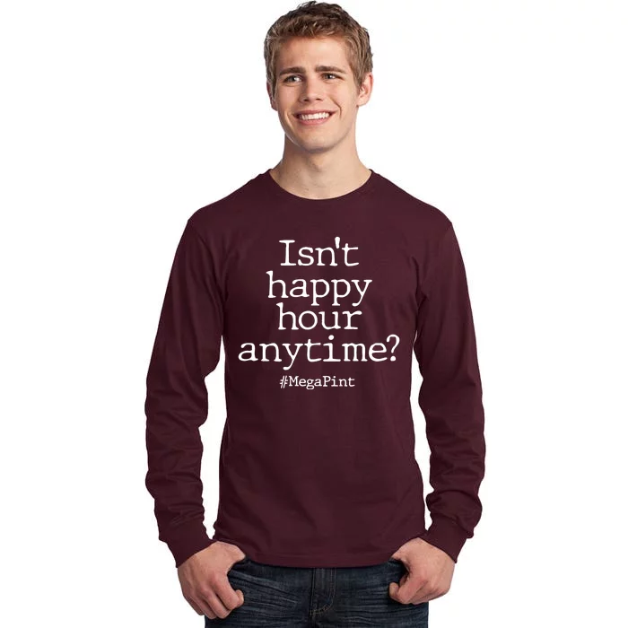 Isn't Happy Hour Anytime? #MegaPint Tall Long Sleeve T-Shirt