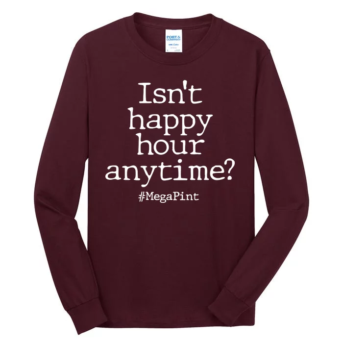 Isn't Happy Hour Anytime? #MegaPint Tall Long Sleeve T-Shirt