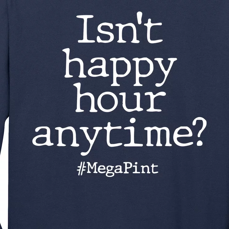 Isn't Happy Hour Anytime? #MegaPint Long Sleeve Shirt