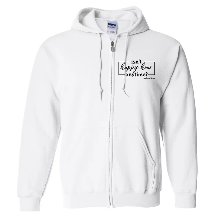 Isn't Happy Hour Anytim? Justice For Johnny Dep Full Zip Hoodie