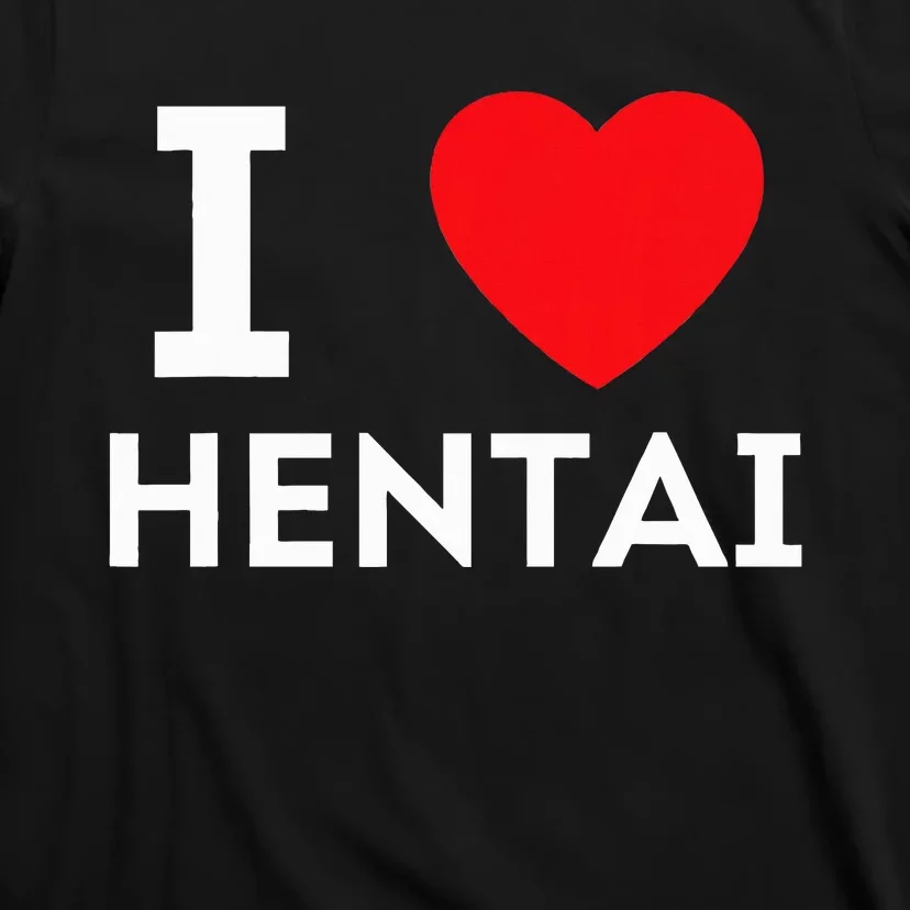 I Heart Hentai I Love Hentai T-Shirt