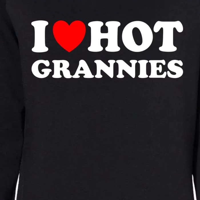 I Heart Hot Grannies I Love Hot Grannies Funny Gift Womens California Wash Sweatshirt