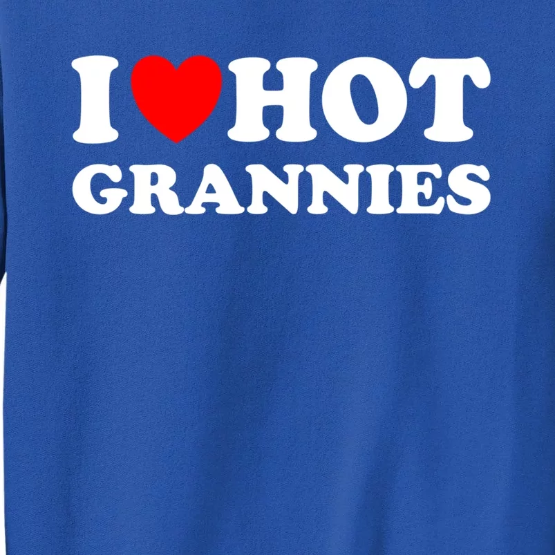 I Heart Hot Grannies I Love Hot Grannies Funny Gift Tall Sweatshirt