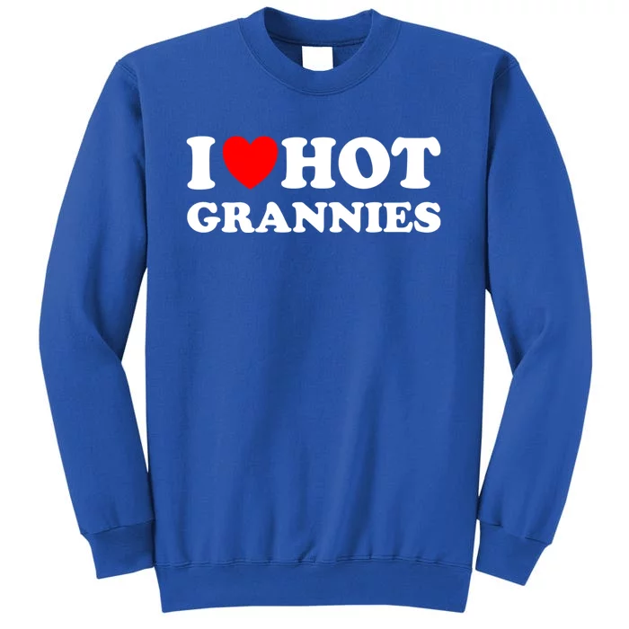 I Heart Hot Grannies I Love Hot Grannies Funny Gift Tall Sweatshirt