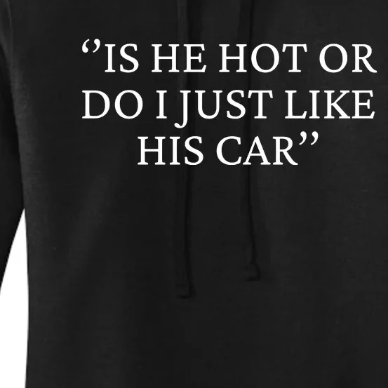 Is He Hot Or Do I Just Like His Car Women's Pullover Hoodie