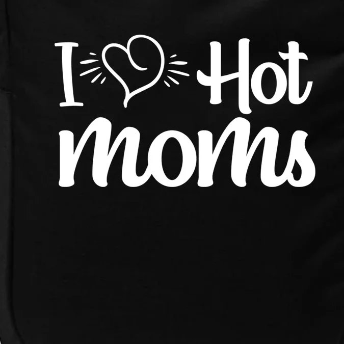 I Hear Hot Moms I Love Hot Moms I Heart You Mom Love My Mama Gift Impact Tech Backpack