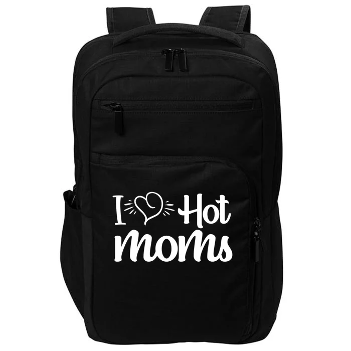 I Hear Hot Moms I Love Hot Moms I Heart You Mom Love My Mama Gift Impact Tech Backpack