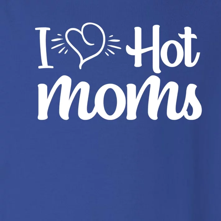 I Hear Hot Moms I Love Hot Moms I Heart You Mom Love My Mama Gift Toddler Long Sleeve Shirt