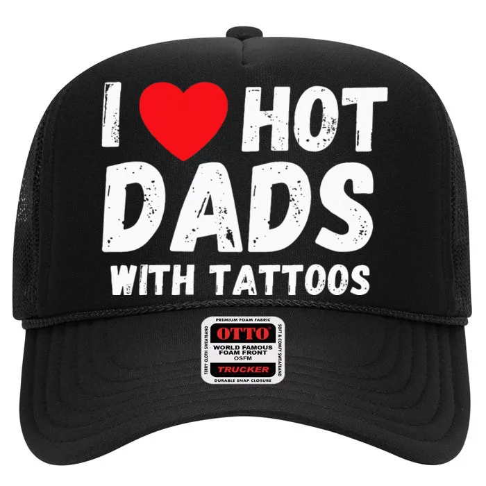 I Heart Hot Dads with Tattoos I Love Hot Dads High Crown Mesh Trucker Hat