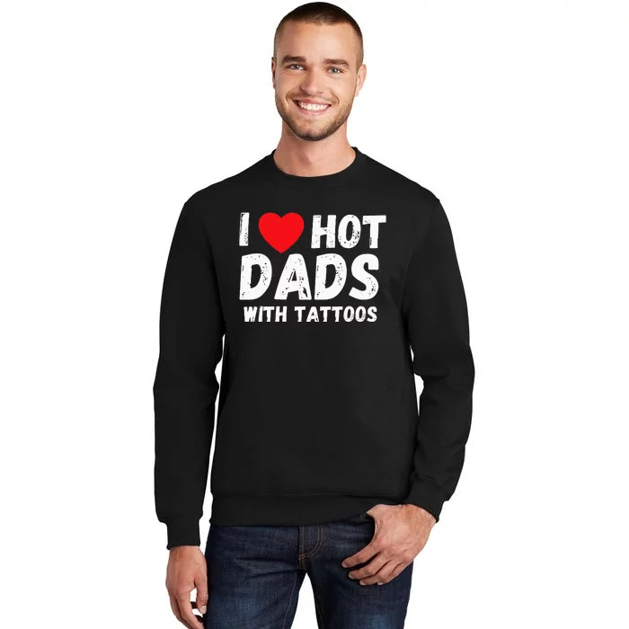 I Heart Hot Dads with Tattoos I Love Hot Dads Tall Sweatshirt