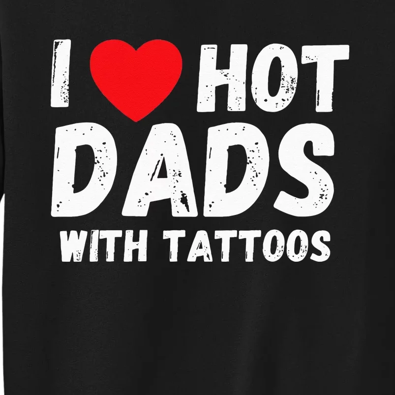 I Heart Hot Dads with Tattoos I Love Hot Dads Tall Sweatshirt