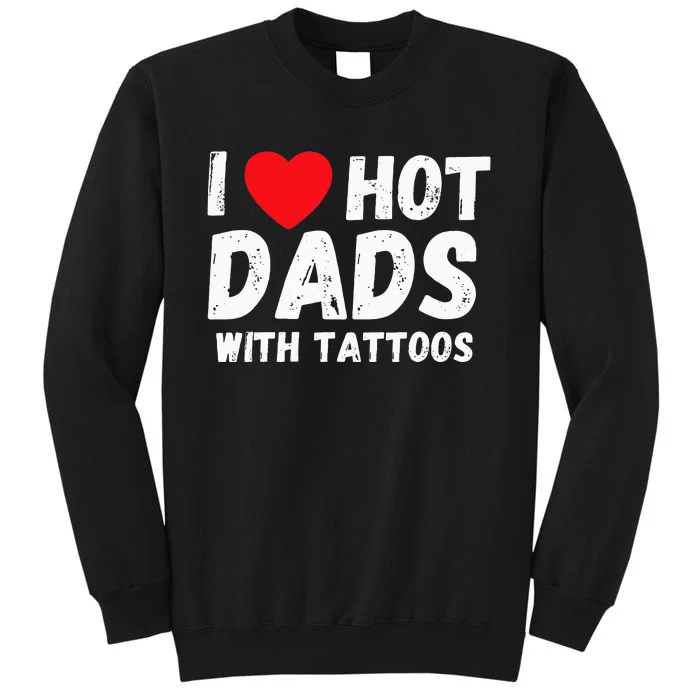 I Heart Hot Dads with Tattoos I Love Hot Dads Tall Sweatshirt