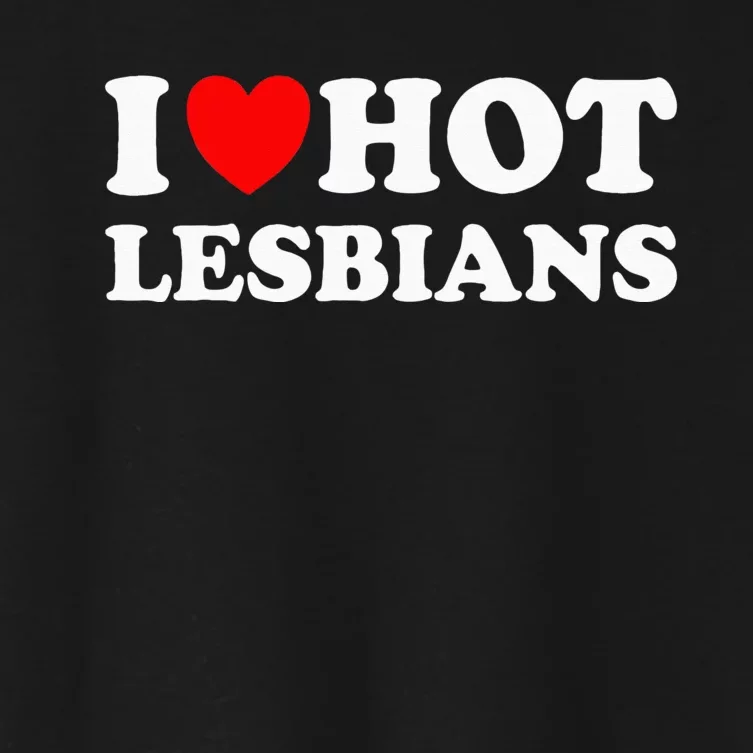 I Heart Hot Lesbians I Love Hot Lesbians Women's Crop Top Tee