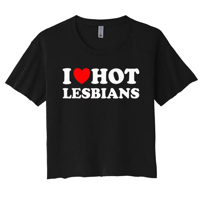 I Heart Hot Lesbians I Love Hot Lesbians Women's Crop Top Tee