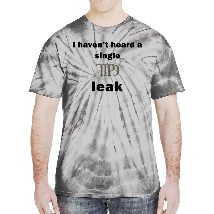 I Haven’T Heard A Single Ttpd Leak Tie-Dye T-Shirt