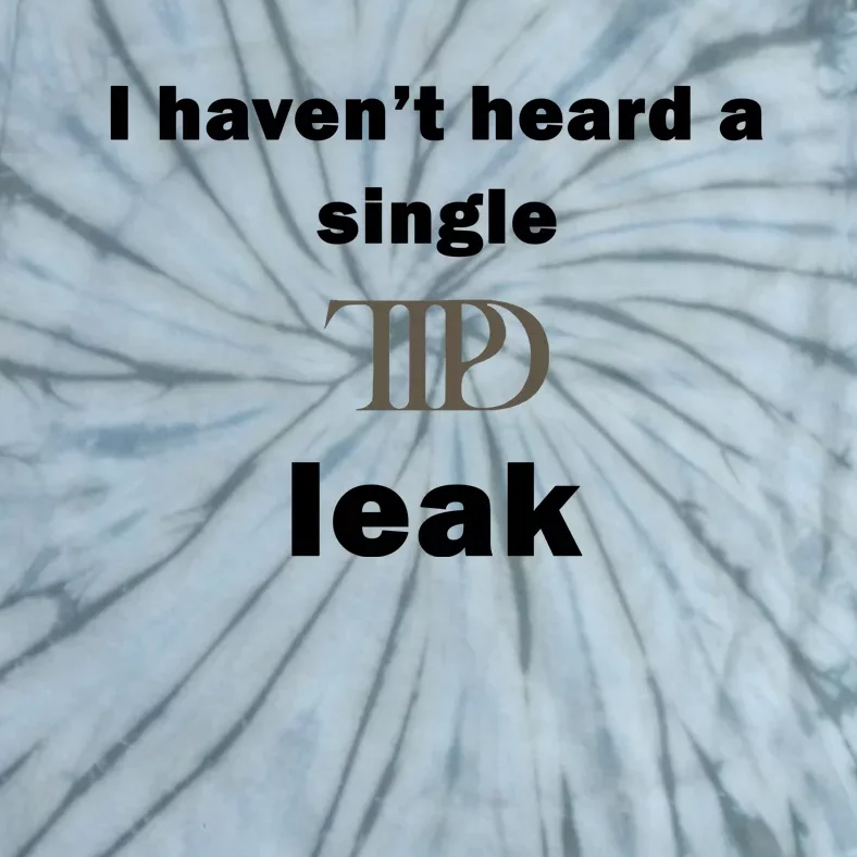 I Haven’T Heard A Single Ttpd Leak Tie-Dye T-Shirt